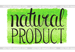 Natural product hand lettering sign on watercolor - vector clip art