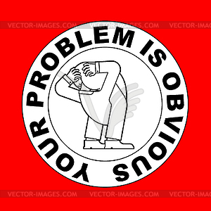 Your problem is obvious. Guy with his head up his - color vector clipart