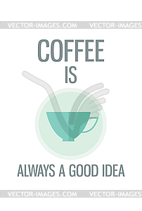 Modern poster. Coffee is always good idea - vector image