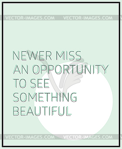 Newer miss an opportunity to see something beautiful - vector clip art