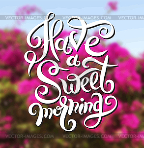 Have sweet morning hand lettering poster, - vector image