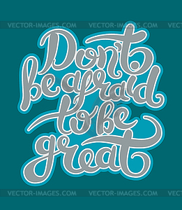 Do not be afraid to be great hand letttering poster - vector image