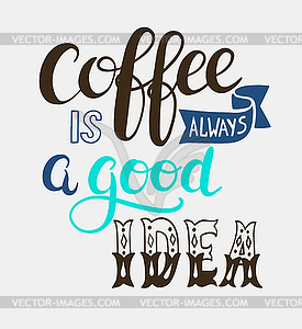 Coffee is always good idea hand lettering design - vector clipart