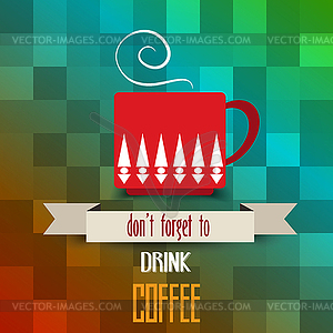 Coffee cup poster with message don`t forget to - vector image