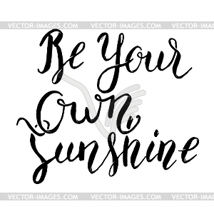 Be your own sunshine. hand lettering phrase. - vector clip art