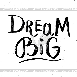 Dream Big. Hand lettering phrase . V - vector image