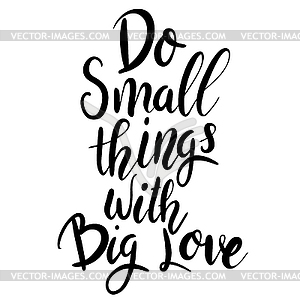 Do small things with big love. lettering phrase  - vector image