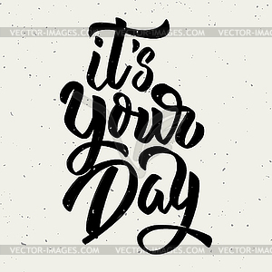 It`s your day. lettering phrase  - vector clip art