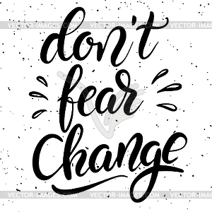Don`t fear change. lettering phrase  - vector clip art