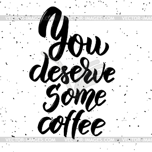 You deserve some coffee. lettering phrase  - vector clip art