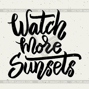 Watch more sunsets. lettering phrase  - vector clipart