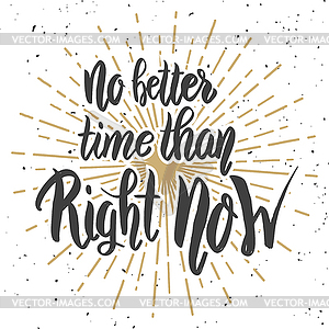 No better time than right now. lettering phrase . - vector EPS clipart