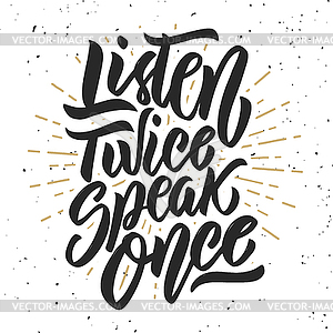 Listen twice speak once. lettering phrase - vector image