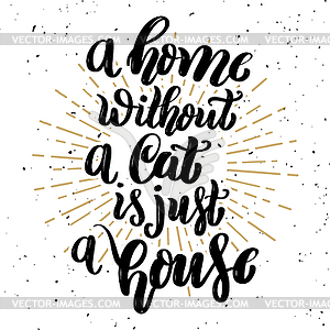 Home without cat is just house. motivation letterin - vector image