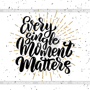 Every single moment matters . motivation lettering - vector clipart
