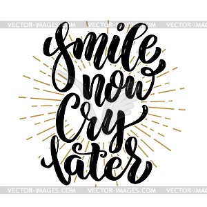 Smile now cry later. motivation lettering quote. - vector clip art