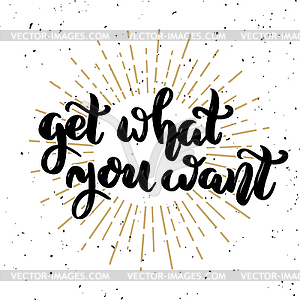 Get what you want. motivation lettering quote. - vector image