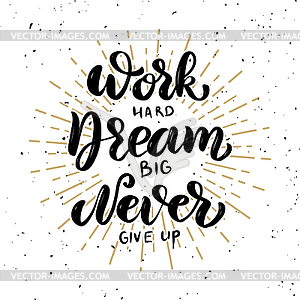 Work hard, dream big, never give up. motivation - vector image