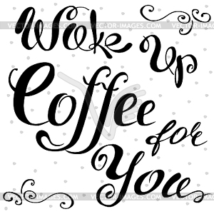 Wake up ,Coffee for you lettering. Hand written - vector clipart