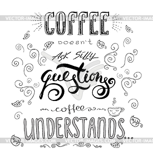 Coffee doesn`t ask silly questions,Coffee understand - vector clip art