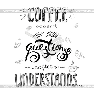 Coffee doesn`t ask silly questions,Coffee understand - vector clipart / vector image