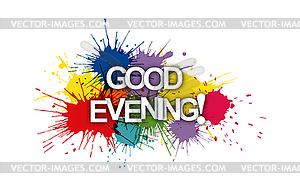 GOOD EVENING! Colorful banner of colorful splashes - vector clip art