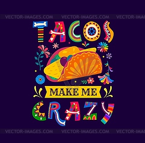 Tacos make me crazy, mexican quote with flowers - vector image