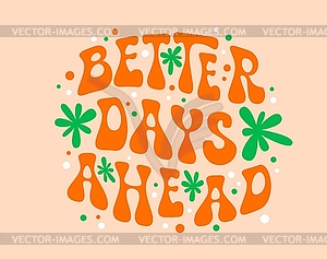 Groovy quote better days ahead with orange letters - royalty-free vector image