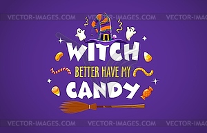 Witch better have my candy, Halloween quote phrase - vector clip art