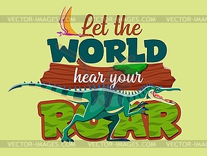 Dinosaur quote, Let World Hear Your Roar - stock vector clipart