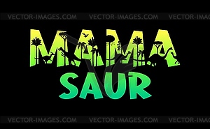 Mamasaur T-shirt quote with dinosaur silhouettes - vector clip art