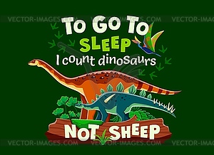 Dinosaurs quote, to Go to Sleep I count dinosaurs - vector image