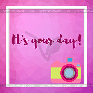 Camera on polygonal art background. It`s your day - vector clip art