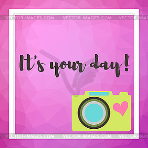 Camera on polygonal art background. It`s your day - vector clip art