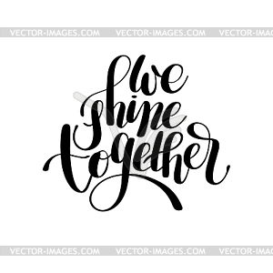 We shine together handwritten inscription modern - vector image