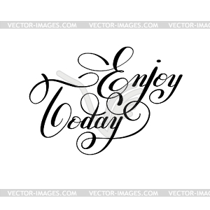 Enjoy today handwritten lettering positive - vector clip art