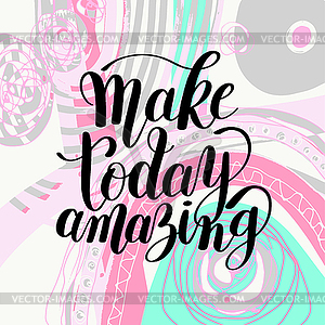 Make today amazing black ink handwritten lettering - vector image