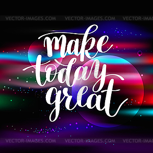 Make Today Great Text Phrase Image, Inspirational - vector image