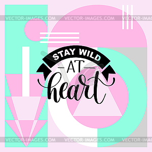 Stay wild at heart handwritten lettering positive - vector clip art