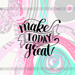 Make Today Great Text Phrase Image - vector clipart