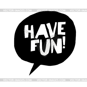 Have fun! Phrase in speech bubble - vector clipart