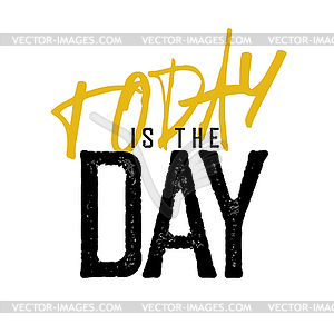 Motivational poster with lettering Today is day. - vector clipart