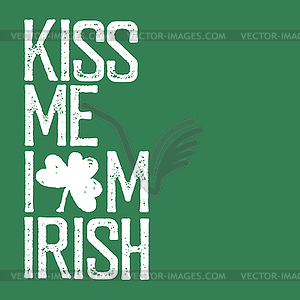 Kiss me, I am Irish. Lettering t-shirt design. Sain - vector clip art