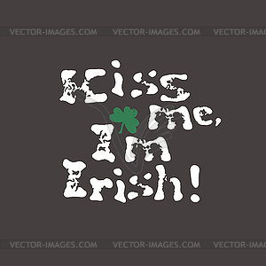 Kiss me, I am Irish. Lettering t-shirt design. Sain - vector image