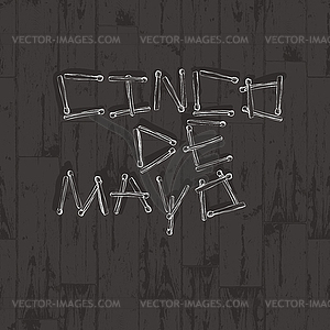 Cinco de Mayo . Matchsticks alphabet on woode - vector image