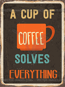 Retro metal sign  cup of coffee solves everything - vector clipart