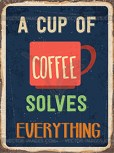 Retro metal sign  cup of coffee solves everything - vector clipart