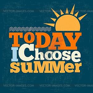  Today i choose summer Quote Typographical retro - vector clipart