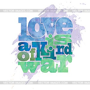  Love is kind of war, quote on watercolor - vector clipart