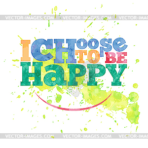 I choose to be happy. lettering on watercolor - vector image